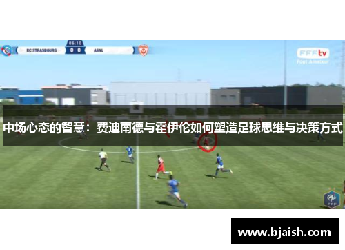 中场心态的智慧：费迪南德与霍伊伦如何塑造足球思维与决策方式
