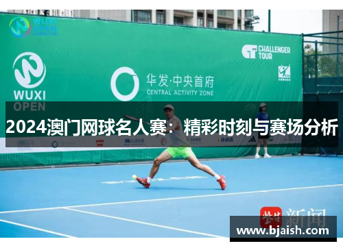 2024澳门网球名人赛：精彩时刻与赛场分析