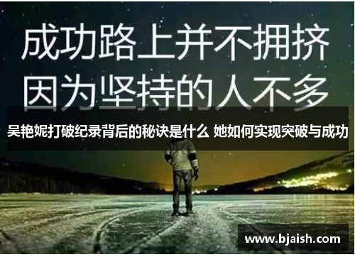 吴艳妮打破纪录背后的秘诀是什么 她如何实现突破与成功