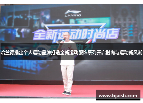 哈兰德推出个人运动品牌打造全新运动服饰系列开启时尚与运动新风潮