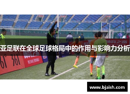 亚足联在全球足球格局中的作用与影响力分析