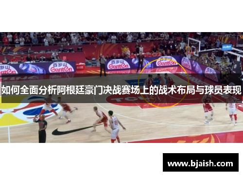 如何全面分析阿根廷豪门决战赛场上的战术布局与球员表现 如何全面分析阿根廷豪门决战赛场上的战术布局与球员表现
