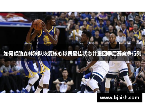 如何帮助森林狼队恢复核心球员最佳状态并重回季后赛竞争行列 如何帮助森林狼队恢复核心球员最佳状态并重回季后赛竞争行列