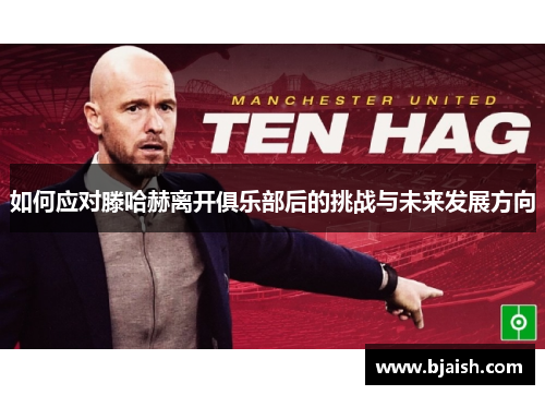 如何应对滕哈赫离开俱乐部后的挑战与未来发展方向