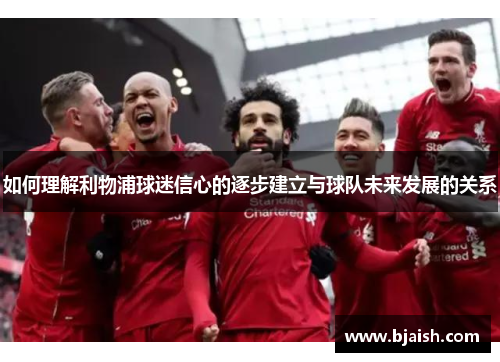 如何理解利物浦球迷信心的逐步建立与球队未来发展的关系 如何理解利物浦球迷信心的逐步建立与球队未来发展的关系