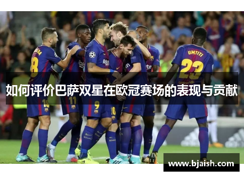 如何评价巴萨双星在欧冠赛场的表现与贡献