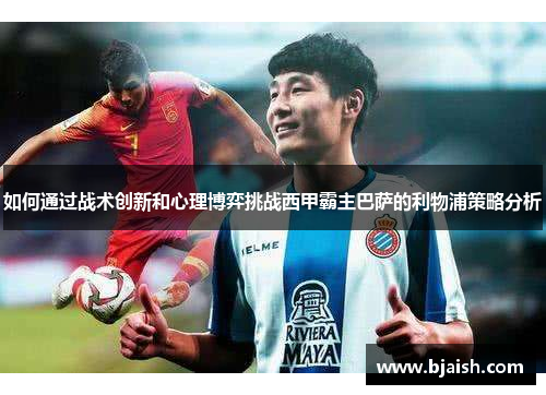 如何通过战术创新和心理博弈挑战西甲霸主巴萨的利物浦策略分析