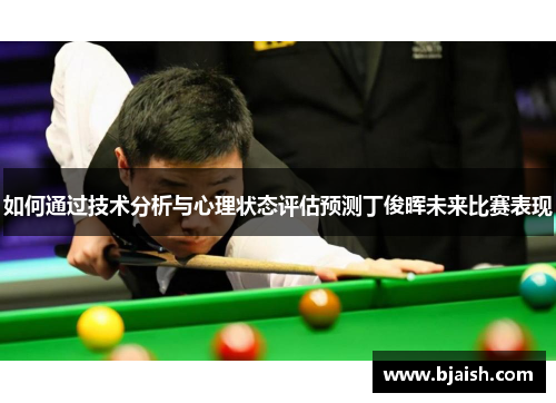 如何通过技术分析与心理状态评估预测丁俊晖未来比赛表现