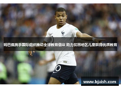 姆巴佩携手国际组织推动全球教育倡议 助力贫困地区儿童获得优质教育