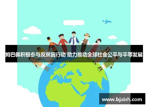 姆巴佩积极参与反贫困行动 助力推动全球社会公平与平等发展